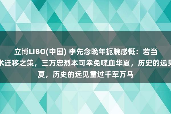 立博LIBO(中国) 李先念晚年扼腕感慨：若当初纳张执一战术迁移之策，三万忠烈本可幸免喋血华夏，历史的远见重过千军万马